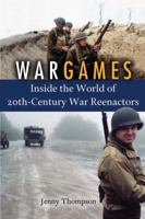 War Games: Inside the World of Twentieth-Century War Reenactors 1588341283 Book Cover