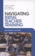 Navigating Initial Teacher Training: Becoming a Teacher 0415433347 Book Cover