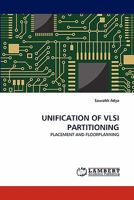 UNIFICATION OF VLSI PARTITIONING: PLACEMENT AND FLOORPLANNING 3844305068 Book Cover