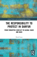 The Responsibility to Protect in Darfur: From Forgotten Conflict to Global Cause and Back 1032570687 Book Cover