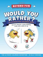 Would You Rather? An Interactive Coloring Book: Wild & Wacky Challenges For Kids Ages 8-12 (Beyond Fun Brain-Boosting Adventures) B0GSZ6115S Book Cover