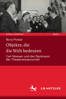 Objekte, die die Welt bedeuten: Carl Niessen und der Denkraum der Theaterwissenschaft 3476058980 Book Cover