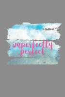 Imperfectly Perfect: 140 Page Life Journal / Adult and Teen Coloring Book / Positive Affirmation Journal / Anxiety Stress Depression Journal 1072018543 Book Cover