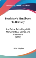 Bradshaw’s Handbook To Brittany: And Guide To Its Megalithic Monuments At Carnac And Elsewhere 1166442373 Book Cover