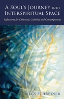 A Soul's Journey into Interspiritual Space: Reflections for Christians, Catholics, and Contemplatives 1958061115 Book Cover
