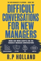 Difficult Conversations For New Managers: Word-for-Word Scripts for the Toughest Manager Conversations: Underperformance, Attitude, Pay and Conflict (The New Manager's Playbook) B0HGND16VB Book Cover