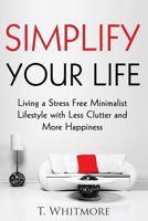 Minimalist Living: Simplify Your Life: Living a Stress Free Minimalist Lifestyle with Less Clutter and More Happiness 1530238951 Book Cover