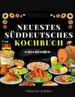 Neuestes Süddeutsches Kochbuch Für Alle Stände: Eine Sammlung Von Mehr Als Achthundert In Vierzigjähriger Erfahrung Erprobter Rezepte Der Feinen Und Bürgerlichen Kochkunst 1805475215 Book Cover