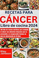 RECETAS PARA EL CÁNCER Libro de cocina 2024: 365 días de recetas nutritivas para combatir el cáncer con alimentos integrales para la prevención y la ... de alimentación de 28 días) (Spanish Edition) B0CTGZMHFZ Book Cover