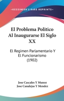 El Problema Politico Al Inaugurarse El Siglo XX: El Regimen Parlamentario Y El Funcionarismo (1902) 1146003498 Book Cover