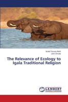 The Relevance of Ecology to Igala Traditional Religion 6202672773 Book Cover