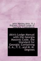 Akin's Lodge Manual with the Georgia Masonic Code, the Standard for Georgia: Containing E. A., F. C. 1016659938 Book Cover