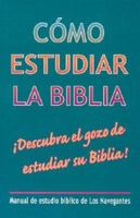 Como Estudiar la Biblia: Manual de Estudio Biblico de los Navegantes 0311036724 Book Cover