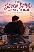 The Seven Dates We Never Had: A Best Friends to Lovers Romance B0HK8LDQFM Book Cover