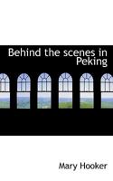 Behind the scenes in Peking 1117707520 Book Cover