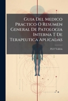 Guia del Medico Practico O Resumen General de Patologia Interna T de Terapeutica Aplicadas 1143686926 Book Cover