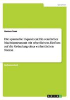 Die spanische Inquisition: Ein staatliches Machtinstrument mit erheblichem Einfluss auf die Gr�ndung einer einheitlichen Nation 3656353964 Book Cover