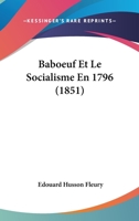 Baboeuf Et Le Socialisme En 1796 (Classic Reprint) 1142295109 Book Cover