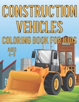 Construction Vehicles Coloring Book For Kids Ages 4-8: Fun Construction Activity Book For Boys And Girls With Illustrations of Vehicles Such As Trucks and Cranes, Tractors, Diggers And More! B08WJPL9WQ Book Cover