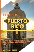 Come to Puerto Rico: Discover the best places, food and beaches in Puerto Rico B0C6W1CLN8 Book Cover