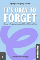 It’s Okay to Forget: Memory, Forgetfulness, and What Matters Most B0F8V9FBXN Book Cover