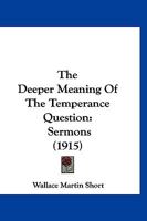 The Deeper Meaning Of The Temperance Question: Sermons 1120030315 Book Cover