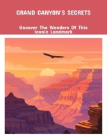 Grand Canyon'S Secrets: Uncover The Wonders Of This Iconic Landmark B0FPB649DB Book Cover