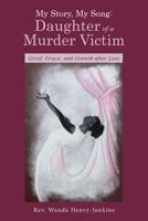 My Story, My Song: Daughter of a Murder Victim:: Grief, Grace, and Growth after Loss 1778330452 Book Cover