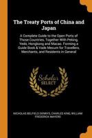 The Treaty Ports of China and Japan: A Complete Guide to the Open Ports of Those Countries, Together with Peking, Yedo, Hongkong and Macao. Forming a ... Merchants, and Residents in General 1015780423 Book Cover