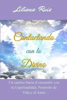 Contactando Con Lo Divino: Un Camino Hacia El Encuentro Con Tu Espiritualidad, Proposito de Vida Y El Amor 0692632700 Book Cover