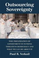 Outsourcing Sovereignty: Why Privatization of Government Functions Threatens Democracy and What We Can Do about It 0521686881 Book Cover