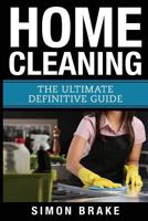 Home Cleaning: The Ultimate Definitive Guide (Interior Design, Home Organizing, Home Cleaning, Home Living, Home Construction, Home Design) 1976218667 Book Cover