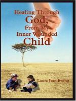 Healing Through God, from My Inner Wounded Child 1418449261 Book Cover