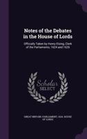Notes of the Debates in the House of Lords, Officially Taken by Henry Elsing, Clerk of the Parliaments, A.D. 1624 and 1626... 1146539266 Book Cover