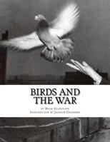 Birds and the War: Messenger Pigeons and Other Birds During World War One 1546436502 Book Cover