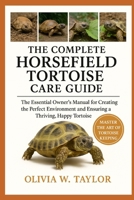 THE COMPLETE HORSEFIELD TORTOISE CARE GUIDE: The Essential Owner’s Manual for Creating the Perfect Environment and Ensuring a Thriving, Happy Tortoise B0FXPZZLQ3 Book Cover