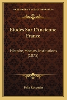 A0/00tudes Sur L'Ancienne France: Histoire, Moeurs, Institutions (A0/00d.1875) 1241761248 Book Cover