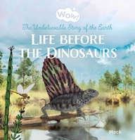 Wow! Life Before the Dinosaurs. the Unbelievable Story of the Earth B0C3KQ5PZC Book Cover