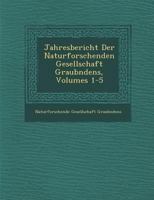 Jahresbericht Der Naturforschenden Gesellschaft Graub Ndens, Volumes 1-5 1249971314 Book Cover