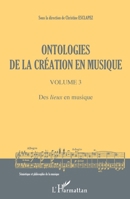 Ontologies de la création en musique (Volume 3): Des lieux en musique (Sémiotique Et Philosophie de la Musique) (French Edition) 2343049912 Book Cover