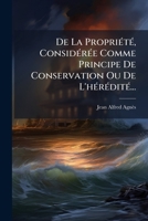 De La Propriété, Considérée Comme Principe De Conservation Ou De L'hérédité... 1248016661 Book Cover