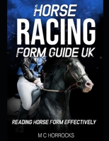 Horse Racing Form Guide UK: Reading Horse Form Effectively B08XNBY89K Book Cover