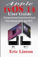 Apple tvOS 14 User Guide: The Complete Illustrated, Practical Guide with Tips and Tricks to Maximizing the New tvOS 14 B08JVKGRH7 Book Cover
