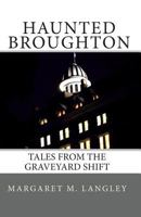 Haunted Broughton: Tales From The Graveyard Shift 1448659396 Book Cover