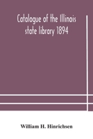 Catalogue Of The Illinois State Library: 1894 ...... 1144154618 Book Cover