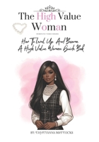 The High Value Woman: How To Level Up And Become A High Value Woman B0CR851CTX Book Cover