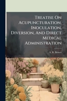 Treatise On Acupuncturation, Inoculation, Diversion, And Direct Medical Administration 1286544386 Book Cover