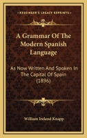 A Grammar Of The Modern Spanish Language: As Now Written And Spoken In The Capital Of Spain 1019074914 Book Cover