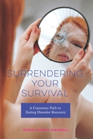 Surrendering Your Survival: A Conscious Path to Eating Disorder Recovery 1733145672 Book Cover