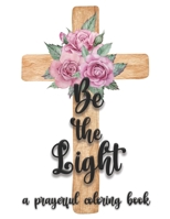 Be the Light: A Prayerful Christian Bible Quote Adult Coloring Book B08WJTPWNN Book Cover